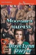 MOONSHINE & MADNESS LOVE ON TH di Dixie Lynn Dwyer edito da SIREN PUB