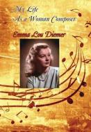 My Life As A Woman Composer di Diemer Emma Lou Diemer edito da The Ardent Writer Press, LLC