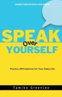 Speak Over Yourself: Positive Affirmations for your daily life di Tamiko Greenlee edito da XULON PR