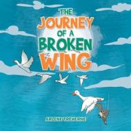 The Journey Of A Broken Wing di Treherne Arlene Treherne edito da Xlibris US