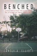 Benched: Underrated Teams and Players in NBA History di Cantly A. Elliott edito da DORRANCE PUB CO INC