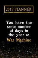 2019 Planner: You Have the Same Number of Days in the Year as War Machine: War Machine 2019 Planner di Daring Diaries edito da LIGHTNING SOURCE INC