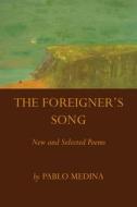 The Foreigner's Song: New and Selected Poems di Pablo Medina edito da TIGER BARK PR