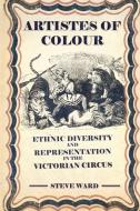 Artistes of Colour: ethnic diversity and representation in the Victorian circus di Steve Ward, Thom Wall edito da LIGHTNING SOURCE INC