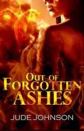 Out of Forgotten Ashes di Jude Johnson edito da Champagne Books