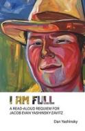 I Am Full: A Read-Aloud Requiem for Jacob Evan Yashinsky-Zavitz di Dan Yashinsky edito da SIGNATURE ED