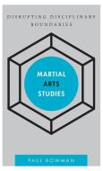Martial Arts Studies di Paul Bowman edito da Rowman & Littlefield International