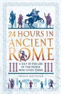 24 Hours in Ancient Rome di Philip Matyszak edito da Michael O'Mara Books Ltd