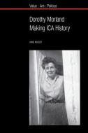 Dorothy Morland: Making Ica History di Anne Massey edito da LIVERPOOL UNIV PR