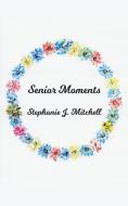 Senior Moments di Stephanie J. Mitchell edito da New Generation Publishing