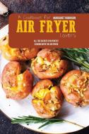 A Cookbook For Air Fryer Lovers di Margaret Robinson edito da Margaret Robinson