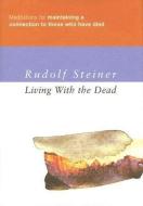 Living with the Dead: Meditations for Maintaining a Connection with Those Who Have Died di Rudolf Steiner edito da STEINER BOOKS