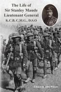 The Life of Sir Stanley Maude Lieutenant General K.C.B, C.M.G., D.S.O. di C E Callwell edito da GOSLING PR