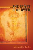 ...and Egypt Is the River di Michael S. Judge edito da SKYLIGHT PR