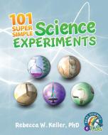 101 Super Simple Science Experiments di Phd Rebecca W. Keller edito da Gravitas Publications, Inc.