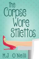 The Corpse Wore Stilettos di M J O'Neill edito da Red Adept Publishing