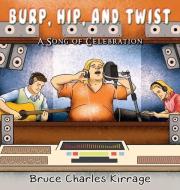 Burp, Hip, and Twist: A Song Celebration di Bruce Charles Kirrage edito da PROVIDENT MUSIC DIST