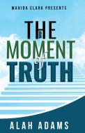 THE MOMENT OF TRUTH di ADAMS ALAH ADAMS edito da W. Clark Distribution & Media Corporation