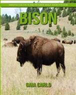 Bison: Amazing Fun Facts and Pictures about Bison for Kids di Gaia Carlo edito da Createspace Independent Publishing Platform