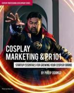 Cosplay Marketing & PR 101: Startup Essentials for Growing Your Cosplay Brand di Philip Odango edito da Createspace Independent Publishing Platform