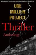 One Million Project Thriller Anthology: 40 Gripping Short Tales Compiled by Jason Greenfield di Various edito da Createspace Independent Publishing Platform