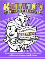 Kaitlyn's Birthday Coloring Book Kids Personalized Books: A Coloring Book Personalized for Kaitlyn That Includes Children's Cut Out Happy Birthday Pos di Kaitlyn's Books edito da Createspace Independent Publishing Platform