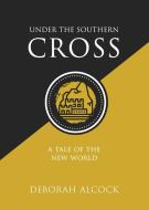 Under the Southern Cross: A Tale of the New World di Deborah Alcock edito da KC IRVING ENVIRONMENTAL SCIENC
