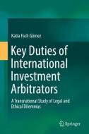Key Duties of International Investment Arbitrators di Katia Fach Gómez edito da Springer-Verlag GmbH