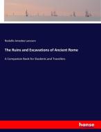 The Ruins and Excavations of Ancient Rome di Rodolfo Amedeo Lanciani edito da hansebooks