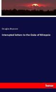 Interupted letters to the Duke of Mirepoix di Douglas Brymner edito da hansebooks