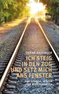 Ich steig in den Zug und setz mich ans Fenster di Oskar Aichinger edito da Picus Verlag GmbH