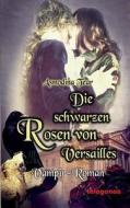 Die Schwarzen Rosen Von Versailles di Asmodina Tear edito da Books On Demand