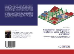 Supercenter acceptance or resistance: Using culture as a predictor di Patrick Hibbeler edito da LAP Lambert Acad. Publ.