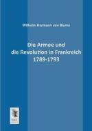 Die Armee und die Revolution in Frankreich 1789-1793 di Wilhelm Hermann von Blume edito da EHV-History