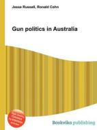 Gun Politics In Australia di Jesse Russell, Ronald Cohn edito da Book On Demand Ltd.