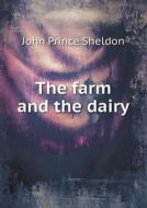 The Farm And The Dairy di John Prince Sheldon edito da Book On Demand Ltd.