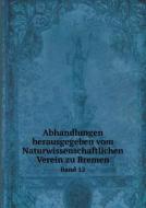Abhandlungen Herausgegeben Vom Naturwissenschaftlichen Verein Zu Bremen Band 12 di Naturwissenschaftlicher Verein Z Bremen edito da Book On Demand Ltd.