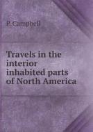 Travels In The Interior Inhabited Parts Of North America di P Campbell edito da Book On Demand Ltd.