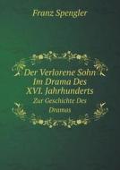 Der Verlorene Sohn Im Drama Des Xvi. Jahrhunderts Zur Geschichte Des Dramas di Franz Spengler edito da Book On Demand Ltd.