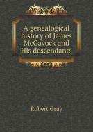 A Genealogical History Of James Mcgavock And His Descendants di Robert edito da Book On Demand Ltd.