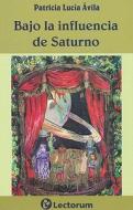 Bajo la Influencia de Saturno di Patricia Lucia Avila edito da Lectorum Publications
