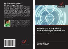 Pojawiajace sie trendy: Biotechnologia stosowana di Naveen Sharma, Madhu Rathore edito da Wydawnictwo Nasza Wiedza