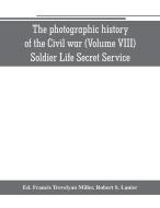 The photographic history of the Civil war (Volume VIII) Soldier Life Secret Service di Robert S. Lanier edito da Alpha Editions