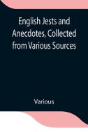 English Jests and Anecdotes, Collected from Various Sources di Various edito da Alpha Editions