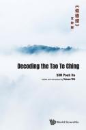Decoding the Tao Te Ching《道德经》玄妙解 di Pooh Ho Sim edito da WORLD SCIENTIFIC PUB CO INC