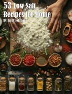 53 Low Salt Recipes for Home di Kelly Johnson edito da Marick Booster