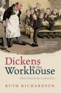 Dickens and the Workhouse: Oliver Twist and the London Poor di Ruth Richardson edito da PAPERBACKSHOP UK IMPORT
