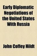 Early Diplomatic Negotiations Of The United States With Russia di John Coffey Hildt edito da General Books Llc