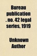 Bureau Publication (united States. Children's Bureau). No. 42 Legal Series, 1919 di Unknown Author, Books Group edito da General Books Llc