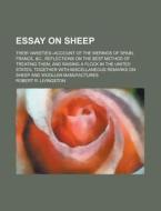 Essay On Sheep; Their Varieties, Account Of The Merinoes Of Spain, France, &c., Reflections On The Best Method Of Treating Them, And di Robert R. Livingston edito da General Books Llc